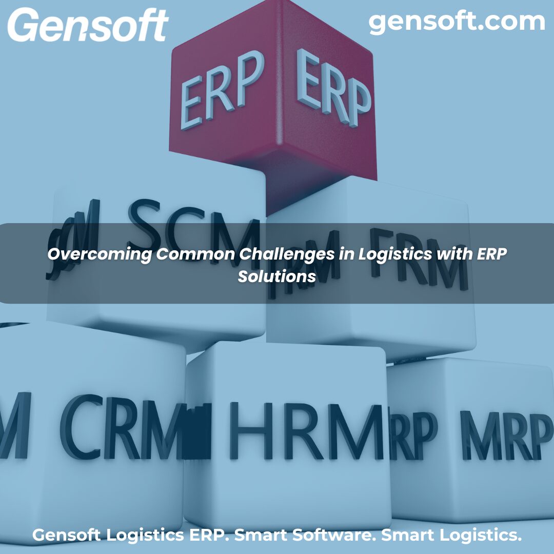 Overcoming Common Challenges in Logistics with ERP Solutions - Gensoft.com